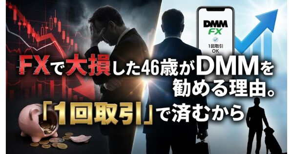 FXで大損した46歳がDMMを勧める理由。「1回取引」で済むから